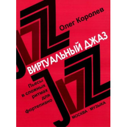 Изд-во Музыка Королев О. Виртуальный джаз: Пьесы в сложных ритмах для...